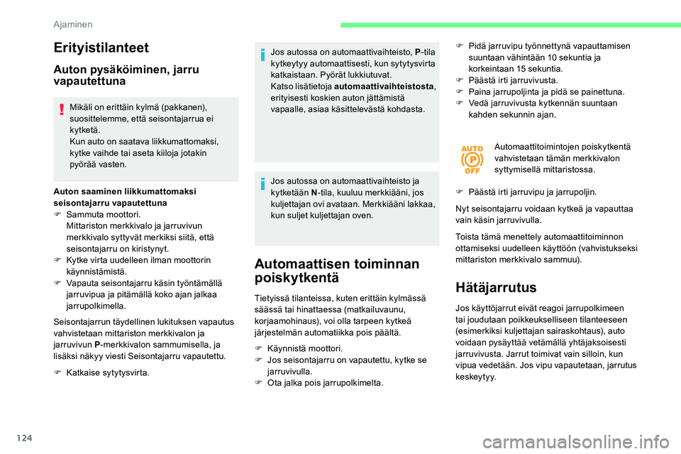 CITROEN C5 AIRCROSS 2020 Omistajan Käsikirjat (in Finnish) 124
Erityistilanteet
Auton pysäköiminen, jarru
vapautettuna
Mikäli on erittäin kylmä (pakkanen),
suosittelemme, että seisontajarrua ei
kytketä.
Kun auto on saatava liikkumattomaksi,
kytke v CITROEN C5 AIRCROSS 2020 Omistajan Käsikirjat (in Finnish) 124
Erityistilanteet
Auton pysäköiminen, jarru
vapautettuna
Mikäli on erittäin kylmä (pakkanen),
suosittelemme, että seisontajarrua ei
kytketä.
Kun auto on saatava liikkumattomaksi,
kytke v