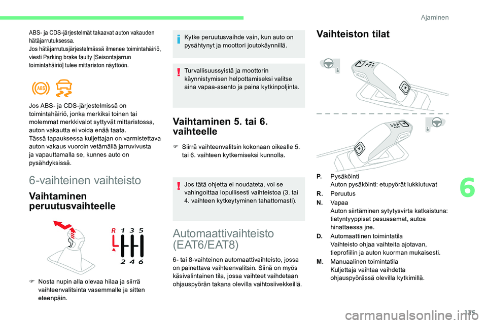 CITROEN C5 AIRCROSS 2020 Omistajan Käsikirjat (in Finnish) 125
ABS- ja CDS-järjestelmät takaavat auton vakauden
hätäjarrutuksessa.
Jos hätäjarrutusjärjestelmässä ilmenee toimintahäiriö,
viesti Parking brake faulty [Seisontajarrun
toimintahäirià CITROEN C5 AIRCROSS 2020 Omistajan Käsikirjat (in Finnish) 125
ABS- ja CDS-järjestelmät takaavat auton vakauden
hätäjarrutuksessa.
Jos hätäjarrutusjärjestelmässä ilmenee toimintahäiriö,
viesti Parking brake faulty [Seisontajarrun
toimintahäiriÃ