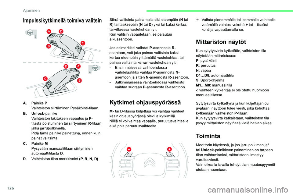 CITROEN C5 AIRCROSS 2020 Omistajan Käsikirjat (in Finnish) 126
A.Painike P
Vaihteiston siirtäminen Pysäköinti-tilaan.
B. Unlock -painike
Vaihteiston lukituksen vapautus ja P -
tilasta poistuminen tai siirtyminen R -tilaan
jalka jarrupolkimella.
Pidä täm CITROEN C5 AIRCROSS 2020 Omistajan Käsikirjat (in Finnish) 126
A.Painike P
Vaihteiston siirtäminen Pysäköinti-tilaan.
B. Unlock -painike
Vaihteiston lukituksen vapautus ja P -
tilasta poistuminen tai siirtyminen R -tilaan
jalka jarrupolkimella.
Pidä täm