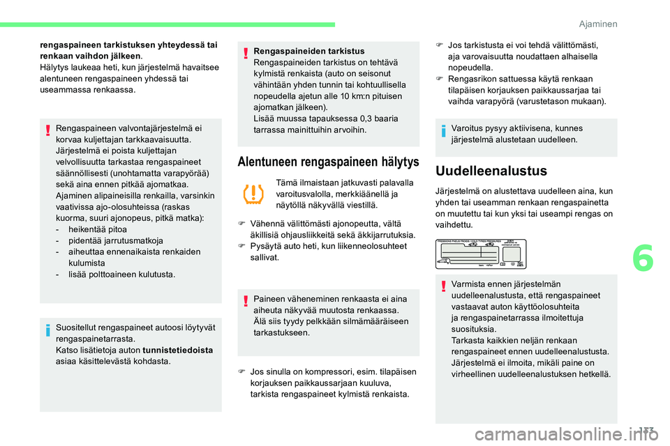 CITROEN C5 AIRCROSS 2020  Omistajan Käsikirjat (in Finnish) 133
rengaspaineen tarkistuksen yhteydessä tai 
renkaan vaihdon jälkeen.
Hälytys laukeaa heti, kun järjestelmä havaitsee 
alentuneen rengaspaineen yhdessä tai 
useammassa renkaassa.
Rengaspaineen