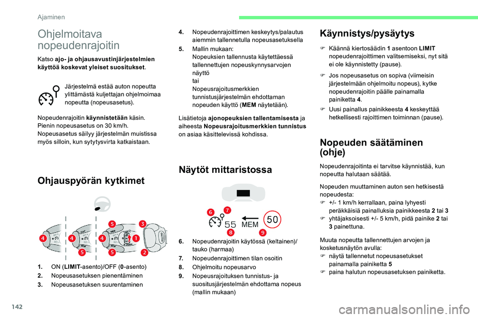 CITROEN C5 AIRCROSS 2020  Omistajan Käsikirjat (in Finnish) 142
Ohjelmoitava 
nopeudenrajoitin
Ohjauspyörän kytkimet
Lisätietoja ajonopeuksien tallentamisesta ja 
aiheesta Nopeusrajoitusmerkkien tunnistus  
on asiaa käsittelevissä kohdissa.
Näytöt mitta
