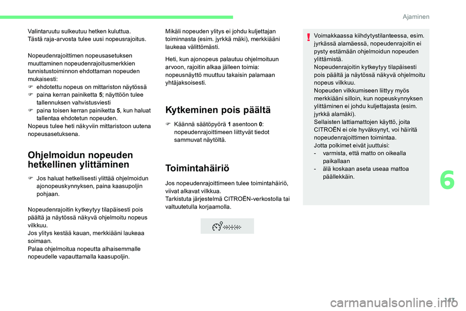 CITROEN C5 AIRCROSS 2020  Omistajan Käsikirjat (in Finnish) 143
Nopeudenrajoittimen nopeusasetuksen 
muuttaminen nopeudenrajoitusmerkkien 
tunnistustoiminnon ehdottaman nopeuden 
mukaisesti:
F 
e
 hdotettu nopeus on mittariston näytössä
F
 
pa
 ina kerran p
