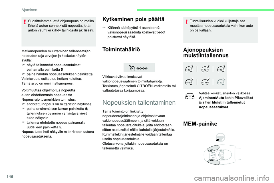CITROEN C5 AIRCROSS 2020  Omistajan Käsikirjat (in Finnish) 146
Matkanopeuden muuttaminen tallennettujen 
nopeuden raja-arvojen ja kosketusnäytön 
avulla:
F 
n
 äytä tallennetut nopeusasetukset 
painamalla painiketta 5
F
 
pa
 ina halutun nopeusasetuksen p