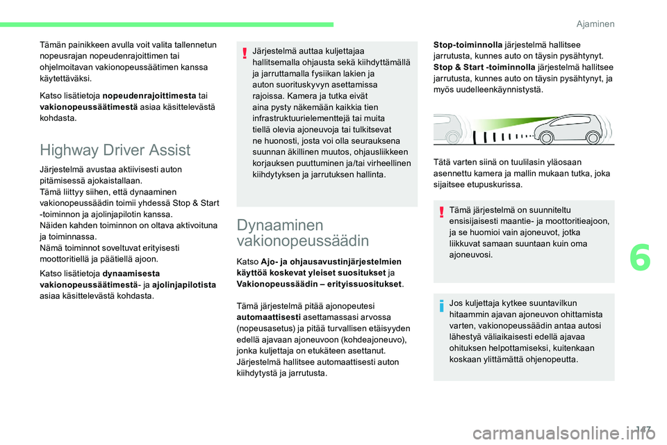 CITROEN C5 AIRCROSS 2020  Omistajan Käsikirjat (in Finnish) 147
Katso lisätietoja nopeudenrajoittimesta tai 
vakionopeussäätimestä  asiaa käsittelevästä 
kohdasta. Tämän painikkeen avulla voit valita tallennetun 
nopeusrajan nopeudenrajoittimen tai 
o