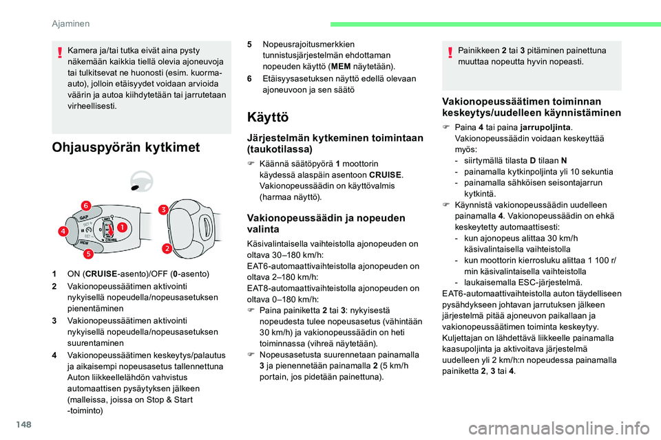 CITROEN C5 AIRCROSS 2020  Omistajan Käsikirjat (in Finnish) 148
Kamera ja/tai tutka eivät aina pysty 
näkemään kaikkia tiellä olevia ajoneuvoja 
tai tulkitsevat ne huonosti (esim. kuorma-
auto), jolloin etäisyydet voidaan ar vioida 
väärin ja autoa kii