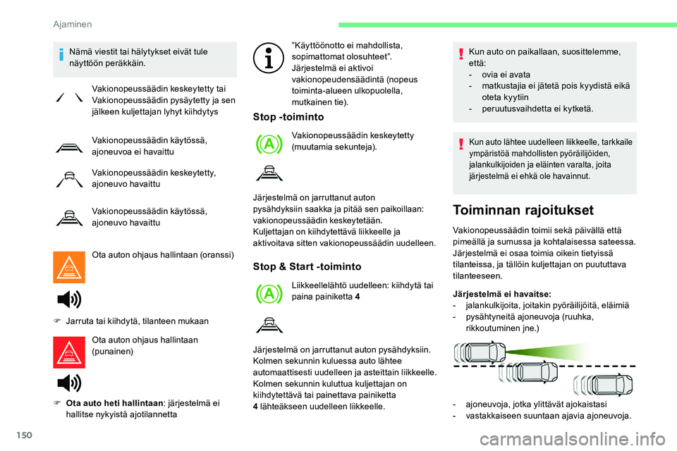 CITROEN C5 AIRCROSS 2020  Omistajan Käsikirjat (in Finnish) 150
Nämä viestit tai hälytykset eivät tule 
näyttöön peräkkäin.Ota auton ohjaus hallintaan (oranssi)
Ota auton ohjaus hallintaan 
(punainen) ”Käyttöönotto ei mahdollista, 
sopimattomat o