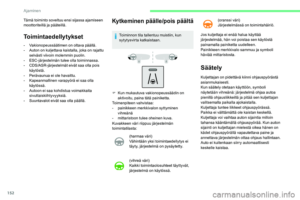 CITROEN C5 AIRCROSS 2020  Omistajan Käsikirjat (in Finnish) 152
Toimintaedellytykset
- Vakionopeussäätimen on oltava päällä.
- A uton on kuljettava kaistalla, joka on rajattu 
selvästi viivoin molemmin puolin.
-
 E

SC-järjestelmän tulee olla toiminnas