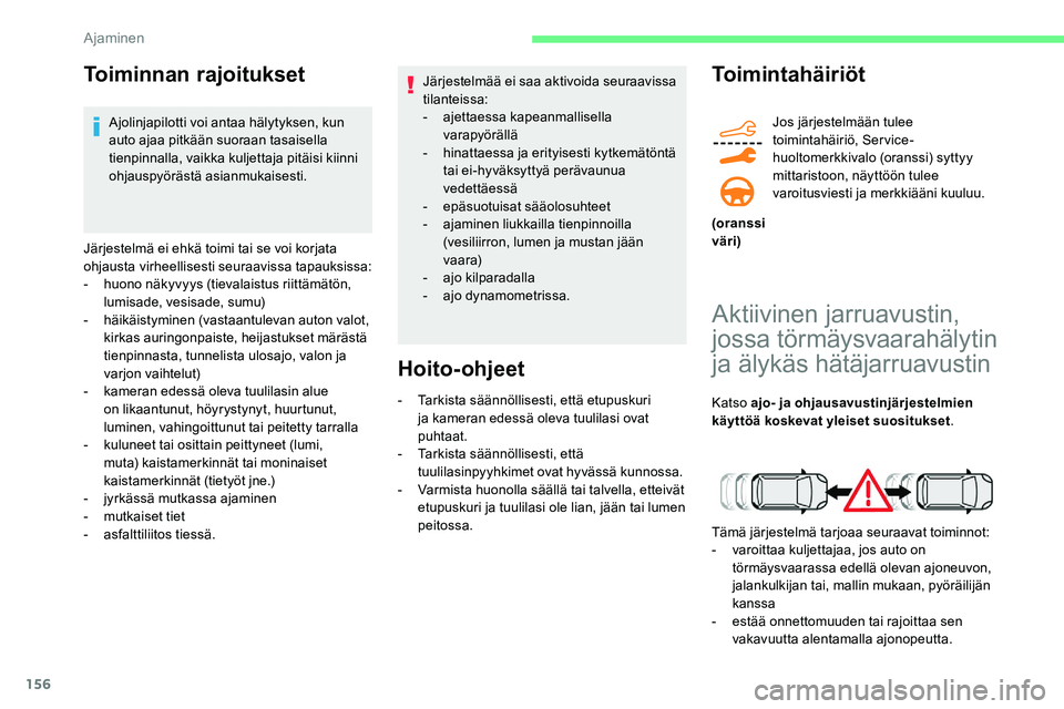 CITROEN C5 AIRCROSS 2020 Omistajan Käsikirjat (in Finnish) 156
Toiminnan rajoitukset
Ajolinjapilotti voi antaa hälytyksen, kun
auto ajaa pitkään suoraan tasaisella
tienpinnalla, vaikka kuljettaja pitäisi kiinni
ohjauspyörästä asianmukaisesti.
Järje CITROEN C5 AIRCROSS 2020 Omistajan Käsikirjat (in Finnish) 156
Toiminnan rajoitukset
Ajolinjapilotti voi antaa hälytyksen, kun
auto ajaa pitkään suoraan tasaisella
tienpinnalla, vaikka kuljettaja pitäisi kiinni
ohjauspyörästä asianmukaisesti.
Järje