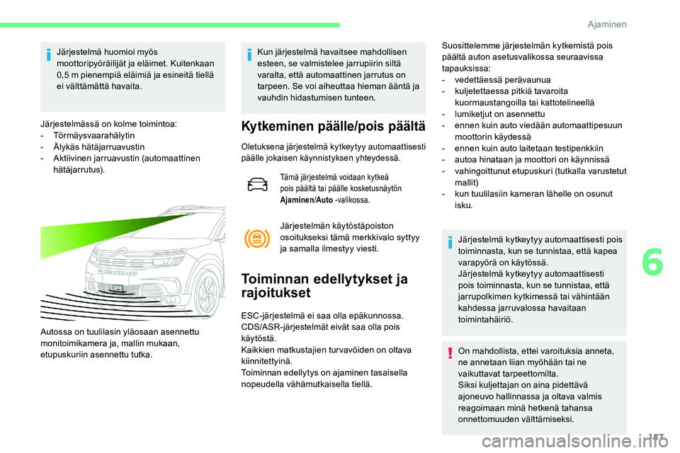 CITROEN C5 AIRCROSS 2020  Omistajan Käsikirjat (in Finnish) 157
Järjestelmä huomioi myös 
moottoripyöräilijät ja eläimet. Kuitenkaan 
0,5
 
m pienempiä eläimiä ja esineitä tiellä 
ei välttämättä havaita.
Järjestelmässä on kolme toimintoa:
-
