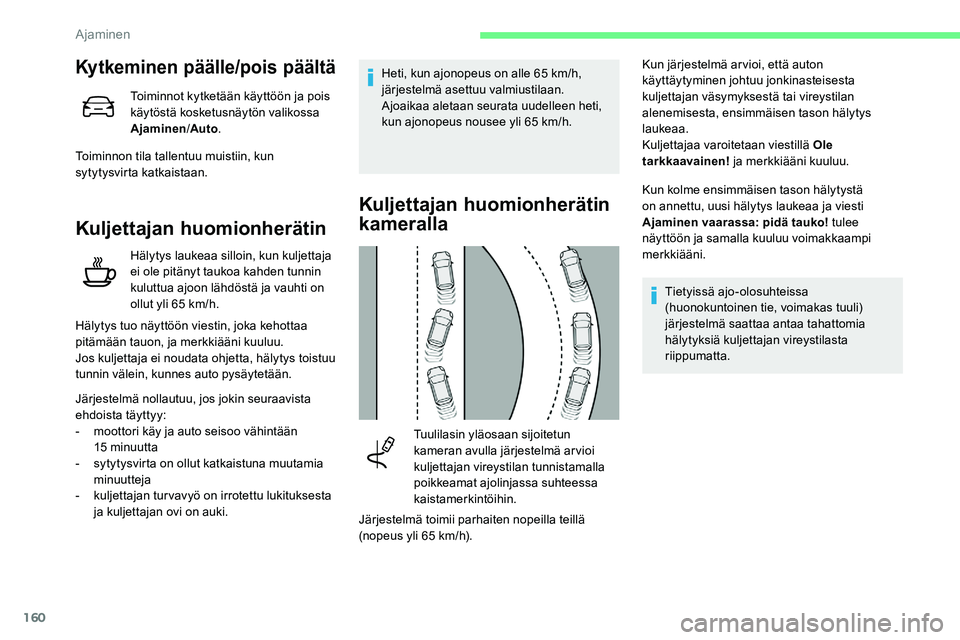 CITROEN C5 AIRCROSS 2020  Omistajan Käsikirjat (in Finnish) 160
Kytkeminen päälle/pois päältä
Toiminnot kytketään käyttöön ja pois 
käytöstä kosketusnäytön valikossa 
Ajaminen/Auto .
Toiminnon tila tallentuu muistiin, kun 
sytytysvirta katkaista