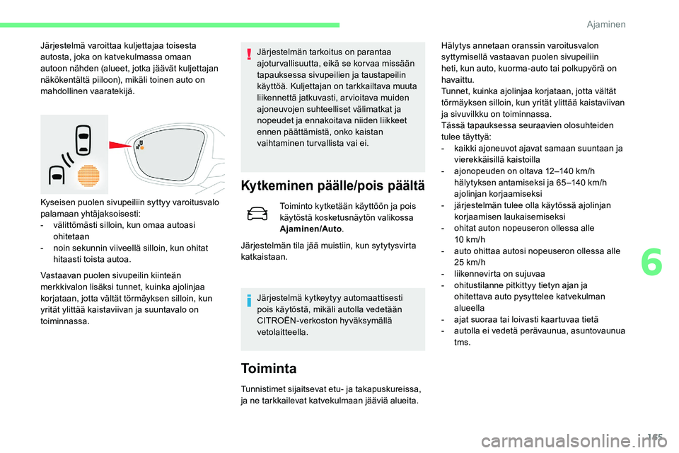 CITROEN C5 AIRCROSS 2020  Omistajan Käsikirjat (in Finnish) 165
Järjestelmä varoittaa kuljettajaa toisesta 
autosta, joka on katvekulmassa omaan 
autoon nähden (alueet, jotka jäävät kuljettajan 
näkökentältä piiloon), mikäli toinen auto on 
mahdolli