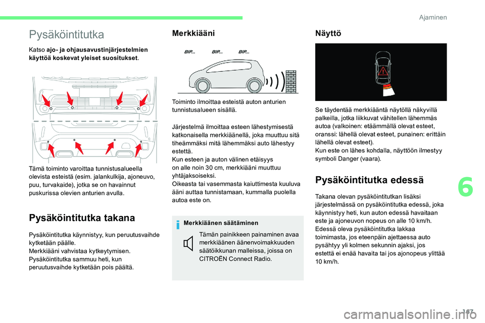 CITROEN C5 AIRCROSS 2020  Omistajan Käsikirjat (in Finnish) 167
Pysäköintitutka
Katso ajo- ja ohjausavustinjärjestelmien 
käyttöä koskevat yleiset suositukset.
Pysäköintitutka takana
Pysäköintitutka käynnistyy, kun peruutusvaihde 
kytketään pääl
