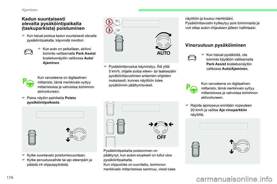 CITROEN C5 AIRCROSS 2020  Omistajan Käsikirjat (in Finnish) 176
Kadun suuntaisesti 
olevalta pysäköintipaikalta 
(taskuparkista) poistuminen
F Kun haluat poistua kadun suuntaisesti olevalta pysäköintipaikalta, käynnistä moottori.
F Kun auto on paikallaan