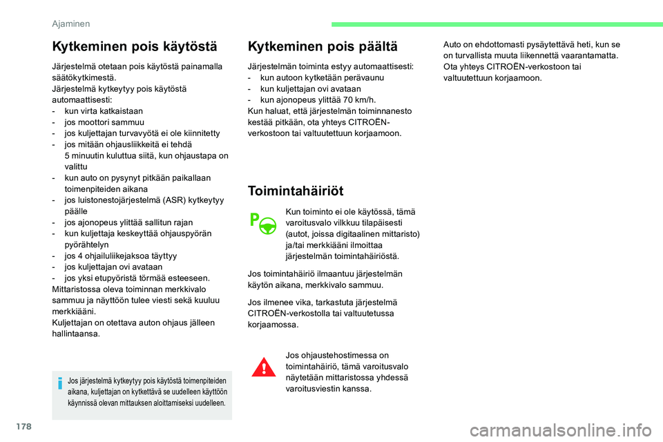 CITROEN C5 AIRCROSS 2020  Omistajan Käsikirjat (in Finnish) 178
Kytkeminen pois käytöstä
Järjestelmä otetaan pois käytöstä painamalla 
säätökytkimestä.
Järjestelmä kytkeytyy pois käytöstä 
automaattisesti:
-
 ku
n virta katkaistaan
-
 
j
 os m