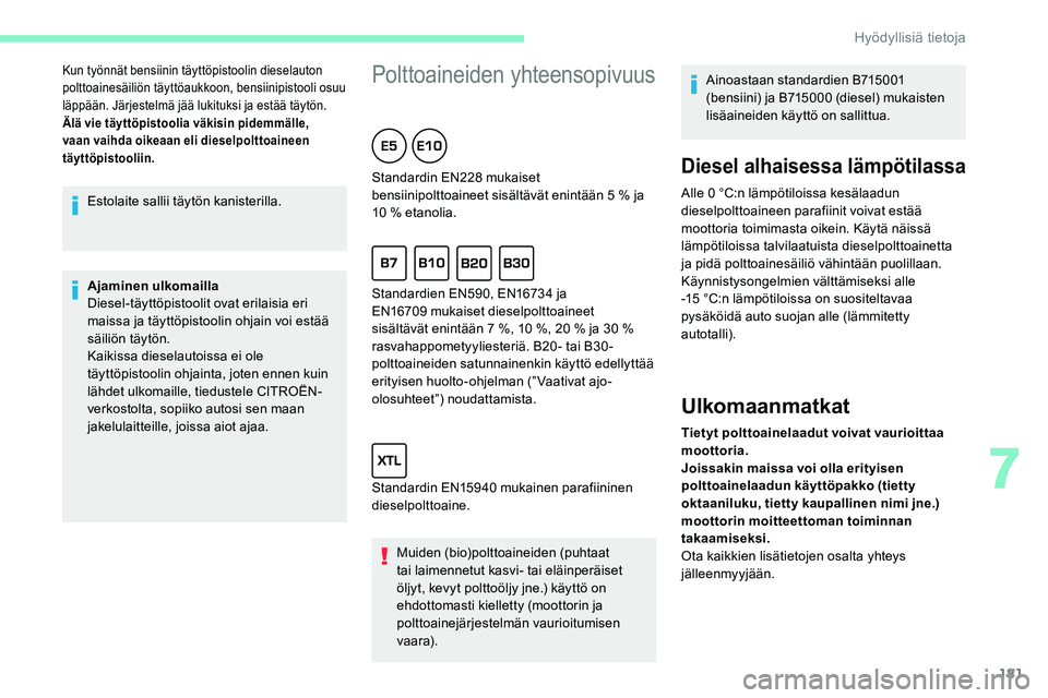 CITROEN C5 AIRCROSS 2020  Omistajan Käsikirjat (in Finnish) 181
Estolaite sallii täytön kanisterilla.
Ajaminen ulkomailla
Diesel-täyttöpistoolit ovat erilaisia eri 
maissa ja täyttöpistoolin ohjain voi estää 
säiliön täytön.
Kaikissa dieselautoissa