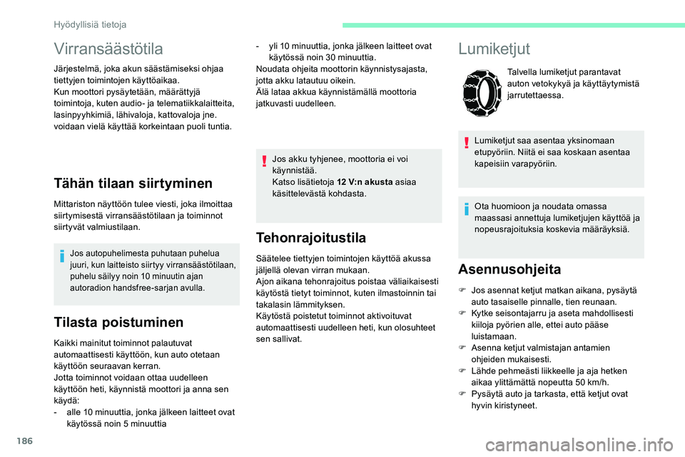 CITROEN C5 AIRCROSS 2020  Omistajan Käsikirjat (in Finnish) 186
Tehonrajoitustila
Säätelee tiettyjen toimintojen käyttöä akussa 
jäljellä olevan virran mukaan.
Ajon aikana tehonrajoitus poistaa väliaikaisesti 
käytöstä tietyt toiminnot, kuten ilmast