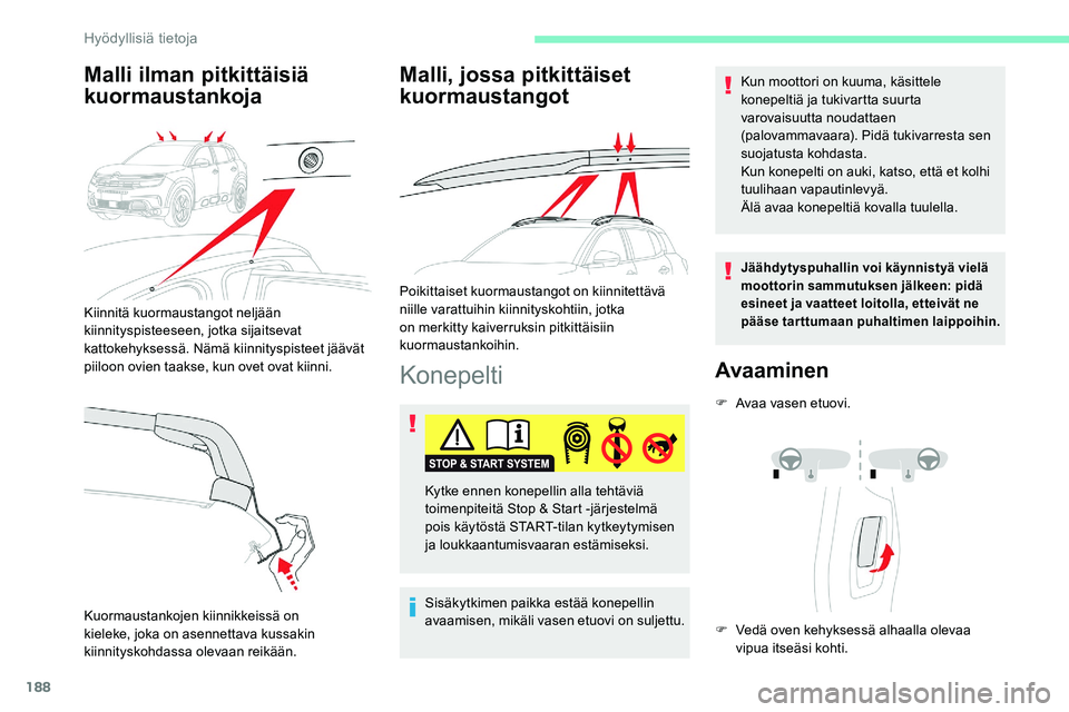 CITROEN C5 AIRCROSS 2020  Omistajan Käsikirjat (in Finnish) 188
Konepelti
Sisäkytkimen paikka estää konepellin 
avaamisen, mikäli vasen etuovi on suljettu.Kun moottori on kuuma, käsittele 
konepeltiä ja tukivartta suurta 
varovaisuutta noudattaen 
(palov