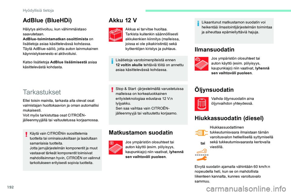 CITROEN C5 AIRCROSS 2020 Omistajan Käsikirjat (in Finnish) 192
Stop & Start -järjestelmällä varustetuissa
malleissa on korkealuokkainen
erityisteknologiaa edustava 12 V:n
lyijyakku.
Sen saa vaihtaa vain CITROËN-
jälleenmyyjä tai valtuutettu korjaamo CITROEN C5 AIRCROSS 2020 Omistajan Käsikirjat (in Finnish) 192
Stop & Start -järjestelmällä varustetuissa
malleissa on korkealuokkainen
erityisteknologiaa edustava 12 V:n
lyijyakku.
Sen saa vaihtaa vain CITROËN-
jälleenmyyjä tai valtuutettu korjaamo