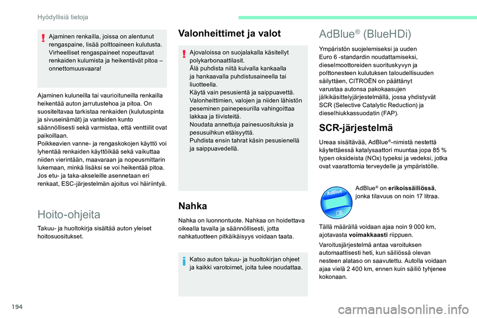 CITROEN C5 AIRCROSS 2020 Omistajan Käsikirjat (in Finnish) 194
Valonheittimet ja valot
Ajovaloissa on suojalakalla käsitellyt
polykarbonaattilasit.
Älä puhdista niitä kuivalla kankaalla
ja hankaavalla puhdistusaineella tai
liuotteella.
Käytä vain pes CITROEN C5 AIRCROSS 2020 Omistajan Käsikirjat (in Finnish) 194
Valonheittimet ja valot
Ajovaloissa on suojalakalla käsitellyt
polykarbonaattilasit.
Älä puhdista niitä kuivalla kankaalla
ja hankaavalla puhdistusaineella tai
liuotteella.
Käytä vain pes