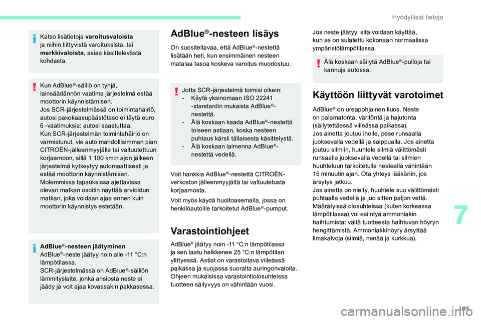 CITROEN C5 AIRCROSS 2020  Omistajan Käsikirjat (in Finnish) 195
Katso lisätietoja varoitusvaloista 
ja niihin liittyvistä varoituksista, tai 
merkkivaloista , asiaa käsittelevästä 
kohdasta.
Kun AdBlue
®-säiliö on tyhjä, 
lainsäädännön vaatima jä