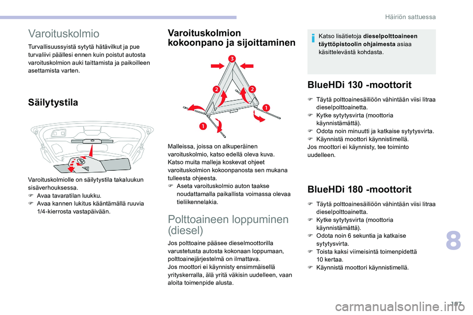 CITROEN C5 AIRCROSS 2020  Omistajan Käsikirjat (in Finnish) 197
Varoituskolmio
Tur vallisuussyistä sytytä hätävilkut ja pue 
tur valiivi päällesi ennen kuin poistut autosta 
varoituskolmion auki taittamista ja paikoilleen 
asettamista varten.
Säilytysti