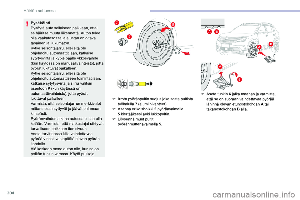 CITROEN C5 AIRCROSS 2020  Omistajan Käsikirjat (in Finnish) 204
Pysäköinti
Pysäytä auto sellaiseen paikkaan, ettei 
se häiritse muuta liikennettä. Auton tulee 
olla vaakatasossa ja alustan on oltava 
tasainen ja liukumaton.
Kytke seisontajarru, ellei sit