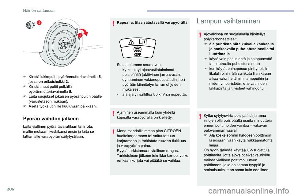CITROEN C5 AIRCROSS 2020  Omistajan Käsikirjat (in Finnish) 206
Pyörän vaihdon jälkeen
Laita viallinen pyörä tavaratilaan tai irrota, 
mallin mukaan, keskikansi ensin ja laita se 
lattian alle varapyörän säilytystilaan.Kapealla, tilaa säästävällä 
