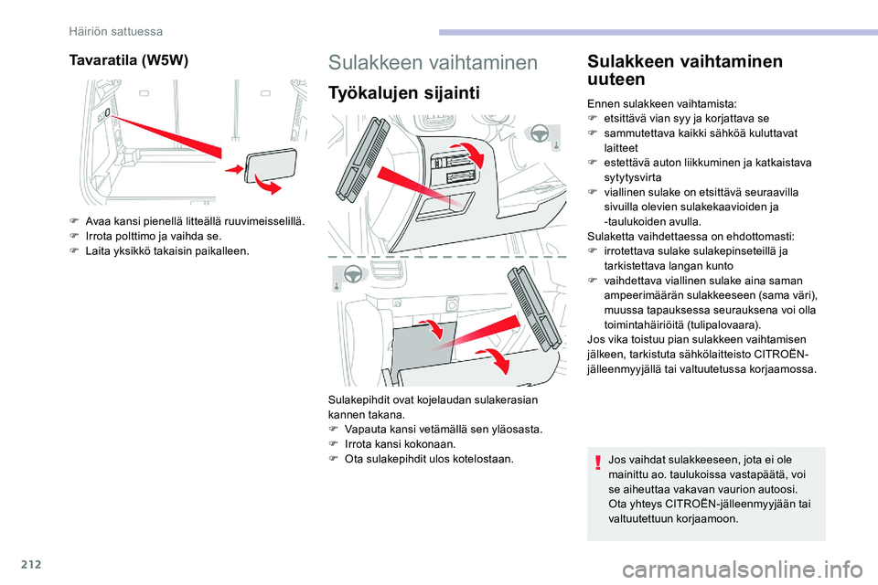 CITROEN C5 AIRCROSS 2020  Omistajan Käsikirjat (in Finnish) 212
Ta v a r a t i l a  ( W 5 W )
F Avaa kansi pienellä litteällä ruuvimeisselillä.
F I rrota polttimo ja vaihda se.
F
 
L
 aita yksikkö takaisin paikalleen.
Sulakkeen vaihtaminen
Työkalujen sij
