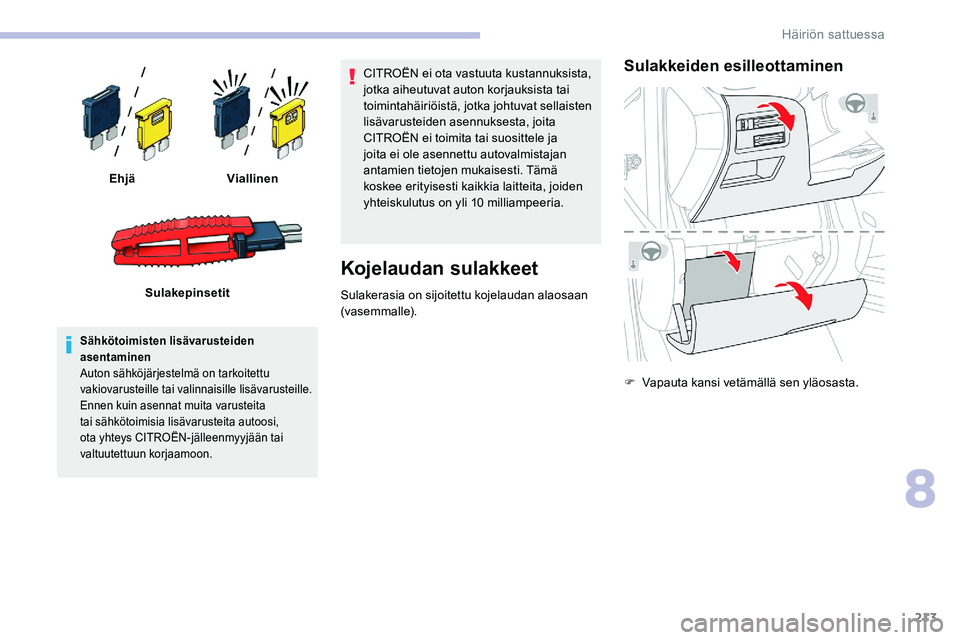 CITROEN C5 AIRCROSS 2020  Omistajan Käsikirjat (in Finnish) 213
Sähkötoimisten lisävarusteiden 
asentaminen
Auton sähköjärjestelmä on tarkoitettu 
vakiovarusteille tai valinnaisille lisävarusteille.
Ennen kuin asennat muita varusteita 
tai sähkötoimi