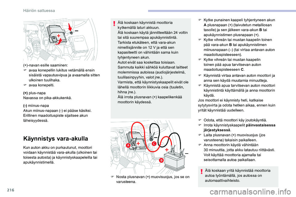 CITROEN C5 AIRCROSS 2020  Omistajan Käsikirjat (in Finnish) 216
(+) plus-napa
Navassa on pika-akkukenkä.
(-)  miinus-napa
Akun miinus-napaan (-) ei pääse käsiksi. 
Erillinen maadoituspiste sijaitsee akun 
läheisyydessä.
Käynnistys vara-akulla
Kun auton 