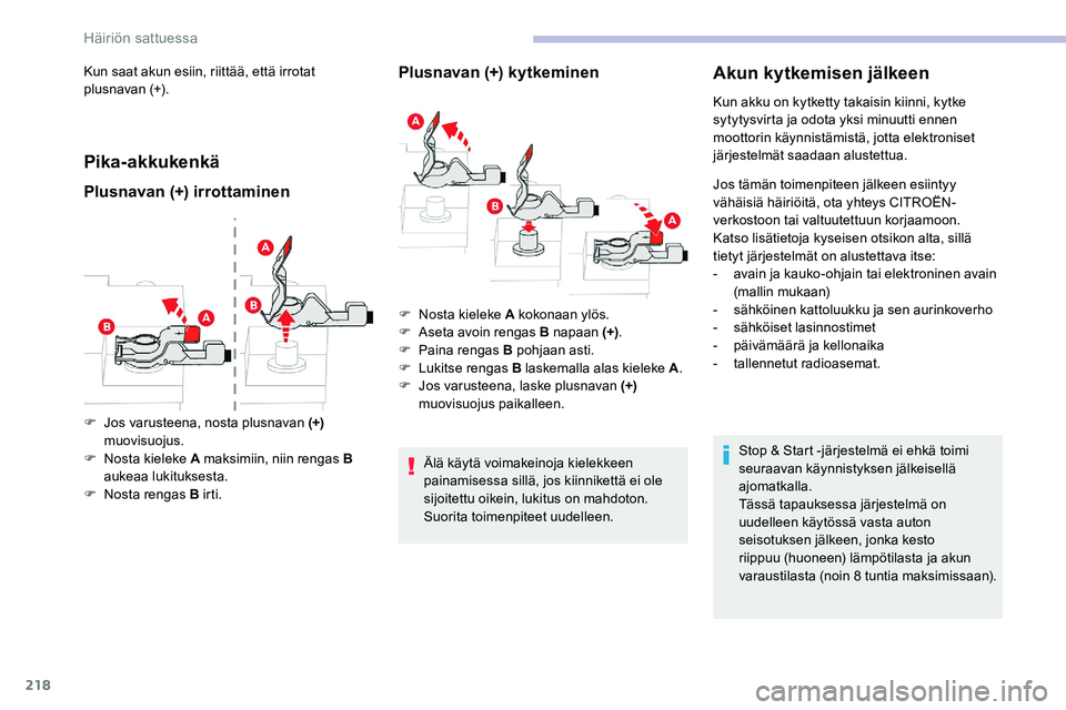 CITROEN C5 AIRCROSS 2020  Omistajan Käsikirjat (in Finnish) 218
Kun saat akun esiin, riittää, että irrotat 
plusnavan (+).
Pika-akkukenkä
Plusnavan (+) irrottaminenPlusnavan (+) k y t keminen
Älä käytä voimakeinoja kielekkeen 
painamisessa sillä, jos 