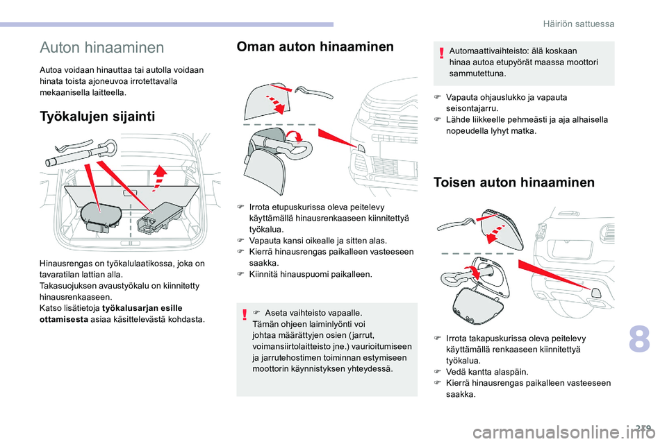 CITROEN C5 AIRCROSS 2020  Omistajan Käsikirjat (in Finnish) 219
Auton hinaaminen
Autoa voidaan hinauttaa tai autolla voidaan 
hinata toista ajoneuvoa irrotettavalla 
mekaanisella laitteella.
Työkalujen sijainti
Hinausrengas on työkalulaatikossa, joka on 
tav