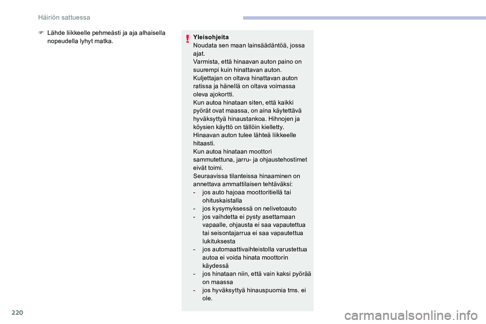 CITROEN C5 AIRCROSS 2020  Omistajan Käsikirjat (in Finnish) 220
F Lähde liikkeelle pehmeästi ja aja alhaisella nopeudella lyhyt matka. Yleisohjeita
Noudata sen maan lainsäädäntöä, jossa 
ajat.
Varmista, että hinaavan auton paino on 
suurempi kuin hinat