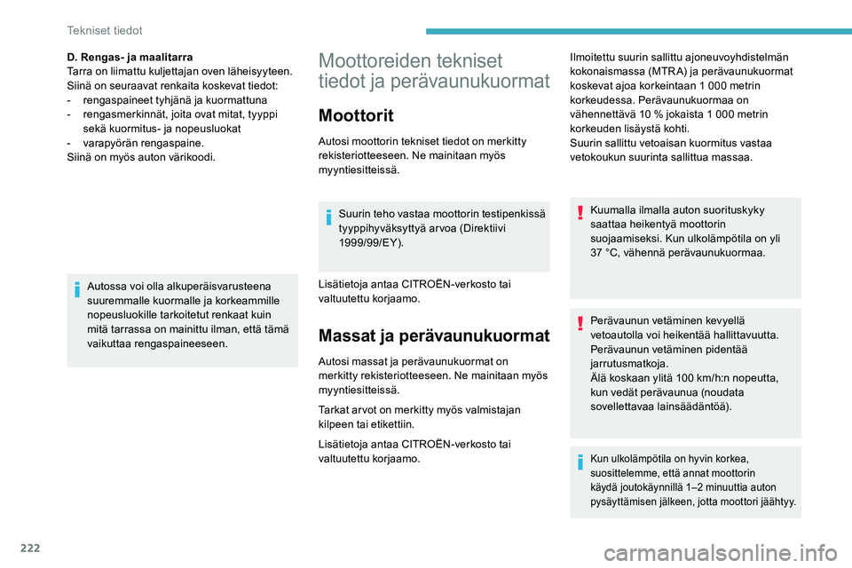 CITROEN C5 AIRCROSS 2020  Omistajan Käsikirjat (in Finnish) 222
Moottoreiden tekniset 
tiedot ja perävaunukuormat
Moottorit
Autosi moottorin tekniset tiedot on merkitty 
rekisteriotteeseen. Ne mainitaan myös 
myyntiesitteissä.Suurin teho vastaa moottorin te