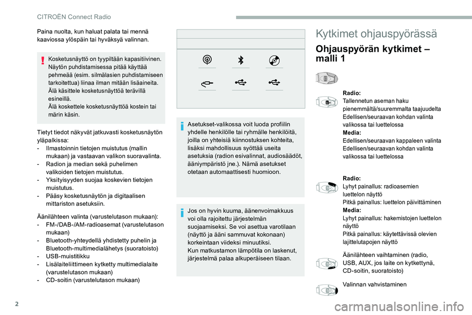 CITROEN C5 AIRCROSS 2020 Omistajan Käsikirjat (in Finnish) 2
Kosketusnäyttö on tyypiltään kapasitiivinen.
Näytön puhdistamisessa pitää käyttää
pehmeää (esim. silmälasien puhdistamiseen
tarkoitettua) liinaa ilman mitään lisäaineita.
Älä k CITROEN C5 AIRCROSS 2020 Omistajan Käsikirjat (in Finnish) 2
Kosketusnäyttö on tyypiltään kapasitiivinen.
Näytön puhdistamisessa pitää käyttää
pehmeää (esim. silmälasien puhdistamiseen
tarkoitettua) liinaa ilman mitään lisäaineita.
Älä k