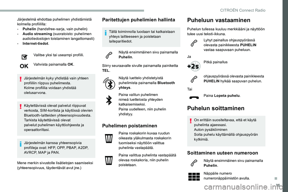 CITROEN C5 AIRCROSS 2020  Omistajan Käsikirjat (in Finnish) 13
Järjestelmä ehdottaa puhelimen yhdistämistä 
kolmella profiililla:
- 
P
 uhelin  (handsfree-sarja, vain puhelin)
-
 
A
 udio streaming  (suoratoisto: puhelimen 
audiotiedostojen toistaminen lan