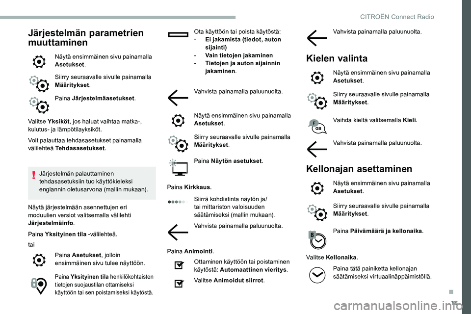 CITROEN C5 AIRCROSS 2020  Omistajan Käsikirjat (in Finnish) 15
Järjestelmän parametrien 
muuttaminen
Näytä ensimmäinen sivu painamalla 
Asetukset.
Siirry seuraavalle sivulle painamalla 
Määritykset .
Paina Järjestelmäasetukset .
Valitse Yksiköt , jos