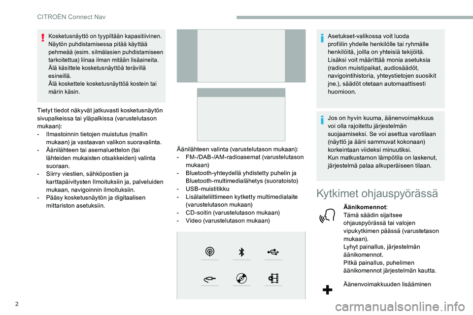 CITROEN C5 AIRCROSS 2020  Omistajan Käsikirjat (in Finnish) 2
Kosketusnäyttö on tyypiltään kapasitiivinen.
Näytön puhdistamisessa pitää käyttää 
pehmeää (esim. silmälasien puhdistamiseen 
tarkoitettua) liinaa ilman mitään lisäaineita.
Älä k