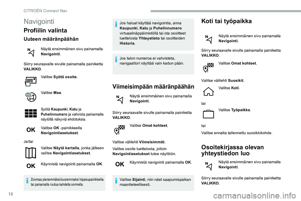 CITROEN C5 AIRCROSS 2020  Omistajan Käsikirjat (in Finnish) 12
Valitse Omat kohteet.
Valitse välilehti Viimeisimmät .
Valitse osoite luettelosta, jolloin 
Navigointiasetukset  tulee näyttöön.
Käynnistä navigointi painamalla OK.
Valitse Sijainti , niin n