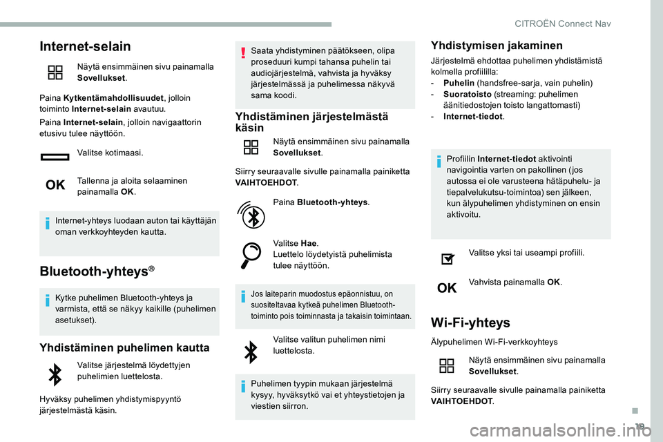CITROEN C5 AIRCROSS 2020  Omistajan Käsikirjat (in Finnish) 19
Internet-selain
Näytä ensimmäinen sivu painamalla 
Sovellukset.
Paina Kytkentämahdollisuudet , jolloin 
toiminto Internet-selain  avautuu.
Paina Internet-selain , jolloin navigaattorin 
etusivu