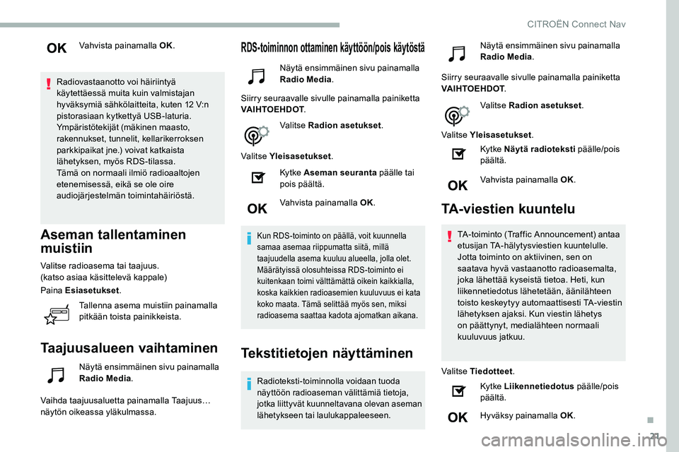 CITROEN C5 AIRCROSS 2020  Omistajan Käsikirjat (in Finnish) 21
Vahvista painamalla OK.
Radiovastaanotto voi häiriintyä 
käytettäessä muita kuin valmistajan 
hyväksymiä sähkölaitteita, kuten 12
  V:n 
pistorasiaan kytkettyä USB-laturia.
Ympäristötek