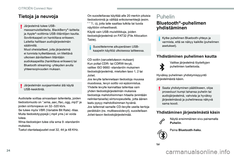 CITROEN C5 AIRCROSS 2020  Omistajan Käsikirjat (in Finnish) 24
Tietoja ja neuvoja
Järjestelmä tukee USB-
massamuistilaitteita, BlackBerry®-laitteita 
ja Apple®-soittimia USB-liitäntöjen kautta. 
Sovitinkaapeli on hankittava erikseen.
Laitetta hallitaan a