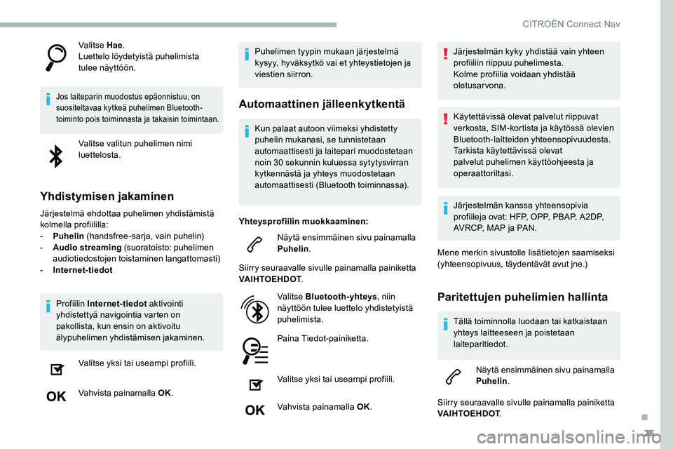 CITROEN C5 AIRCROSS 2020  Omistajan Käsikirjat (in Finnish) 25
Valitse Hae.
Luettelo löydetyistä puhelimista 
tulee näyttöön.
Jos laiteparin muodostus epäonnistuu, on 
suositeltavaa kytkeä puhelimen Bluetooth-
toiminto pois toiminnasta ja takaisin toimi