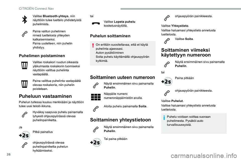 CITROEN C5 AIRCROSS 2020  Omistajan Käsikirjat (in Finnish) 26
Valitse Bluetooth-yhteys, niin 
näyttöön tulee luettelo yhdistetyistä 
puhelimista.
Paina valitun puhelimen 
nimeä luettelosta yhteyden 
katkaisemiseksi.
Paina uudelleen, niin puhelin 
yhdisty