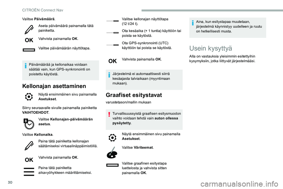 CITROEN C5 AIRCROSS 2020  Omistajan Käsikirjat (in Finnish) 30
Valitse Päivämäärä.
Aseta päivämäärä painamalla tätä 
painiketta.
Vahvista painamalla OK.
Valitse päivämäärän näyttötapa.
Päivämäärää ja kellonaikaa voidaan 
säätää vai