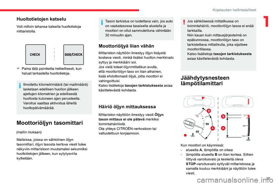CITROEN C5 AIRCROSS 2020 Omistajan Käsikirjat (in Finnish) 27
Huoltotietojen katselu
Voit milloin tahansa katsella huoltotietoja
mittaristolla.Ilmoitettu kilometrimäärä (tai mailimäärä)
lasketaan edellisen huollon jälkeen
ajettujen kilometrien ja ed CITROEN C5 AIRCROSS 2020 Omistajan Käsikirjat (in Finnish) 27
Huoltotietojen katselu
Voit milloin tahansa katsella huoltotietoja
mittaristolla.Ilmoitettu kilometrimäärä (tai mailimäärä)
lasketaan edellisen huollon jälkeen
ajettujen kilometrien ja ed