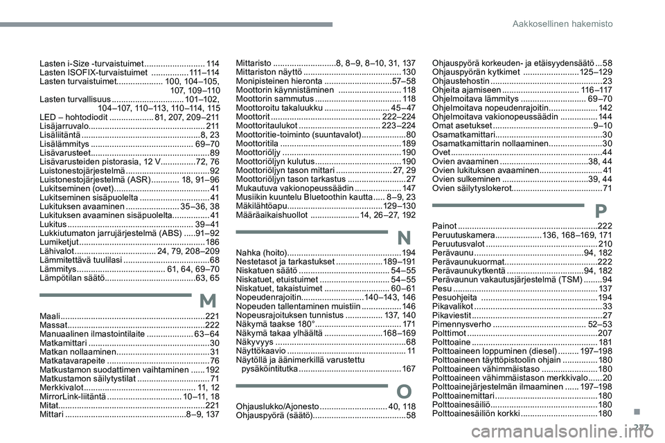 CITROEN C5 AIRCROSS 2020  Omistajan Käsikirjat (in Finnish) 227
Lasten i-Size -turvaistuimet ..........................11 4
Lasten ISOFIX-turvaistuimet    ................111 –114
Lasten turvaistuimet ....................10 0, 104 –105,
 107, 109 –110
La