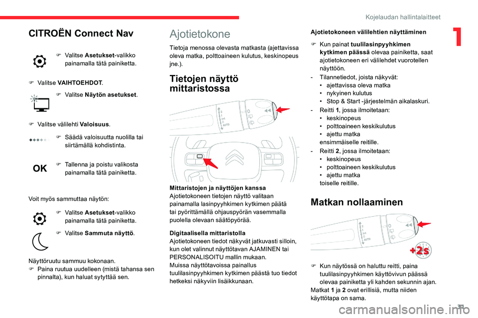 CITROEN C5 AIRCROSS 2020  Omistajan Käsikirjat (in Finnish) 31
Ajotietokone
Tietoja menossa olevasta matkasta (ajettavissa 
oleva matka, polttoaineen kulutus, keskinopeus 
j n e .) .Ajotietokoneen välilehtien näyttäminen
Mittaristojen ja näyttöjen kanssa
