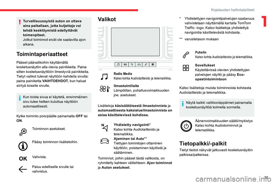 CITROEN C5 AIRCROSS 2020 Omistajan Käsikirjat (in Finnish) 33
Pääset päävalikoihin käyttämällä
kosketusnäytön alla olevia painikkeita. Paina
sitten kosketusnäyttöön ilmestyviä painikkeita.
Tietyt valikot tulevat näyttöön kahdella sivulla:
CITROEN C5 AIRCROSS 2020 Omistajan Käsikirjat (in Finnish) 33
Pääset päävalikoihin käyttämällä
kosketusnäytön alla olevia painikkeita. Paina
sitten kosketusnäyttöön ilmestyviä painikkeita.
Tietyt valikot tulevat näyttöön kahdella sivulla: