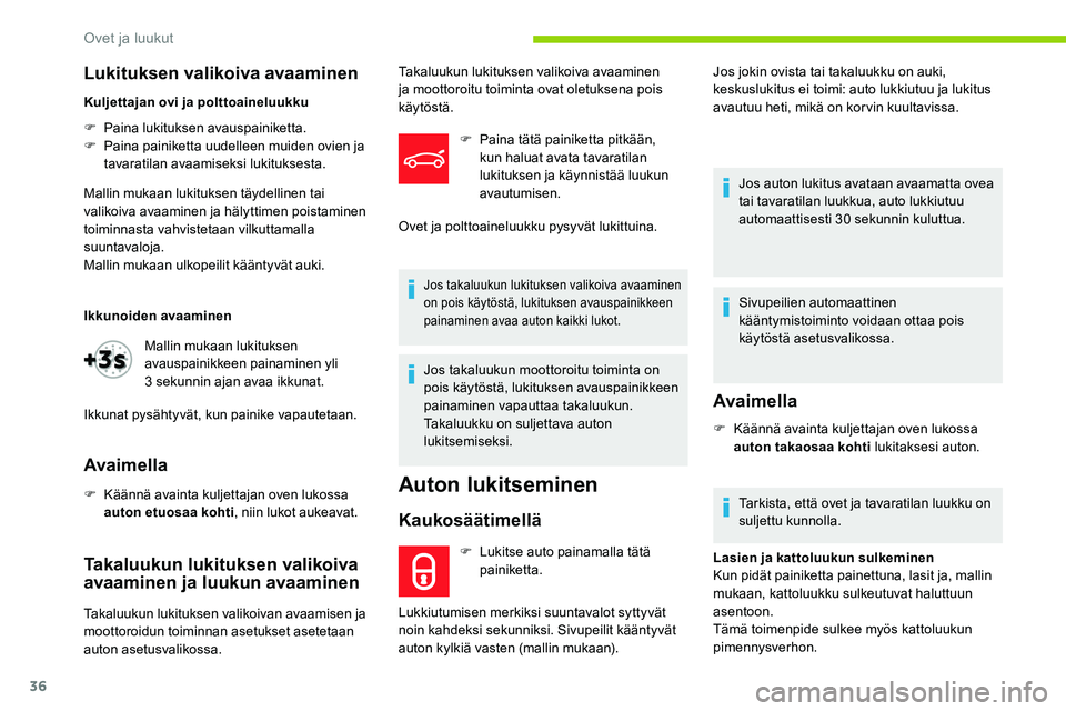 CITROEN C5 AIRCROSS 2020  Omistajan Käsikirjat (in Finnish) 36
Lukituksen valikoiva avaaminen
Kuljettajan ovi ja polttoaineluukku
F 
P
 aina lukituksen avauspainiketta.
F
 
P
 aina painiketta uudelleen muiden ovien ja 
tavaratilan avaamiseksi lukituksesta.
Mal